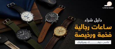 دليل شراء ساعات رجالية فخمة ورخيصة